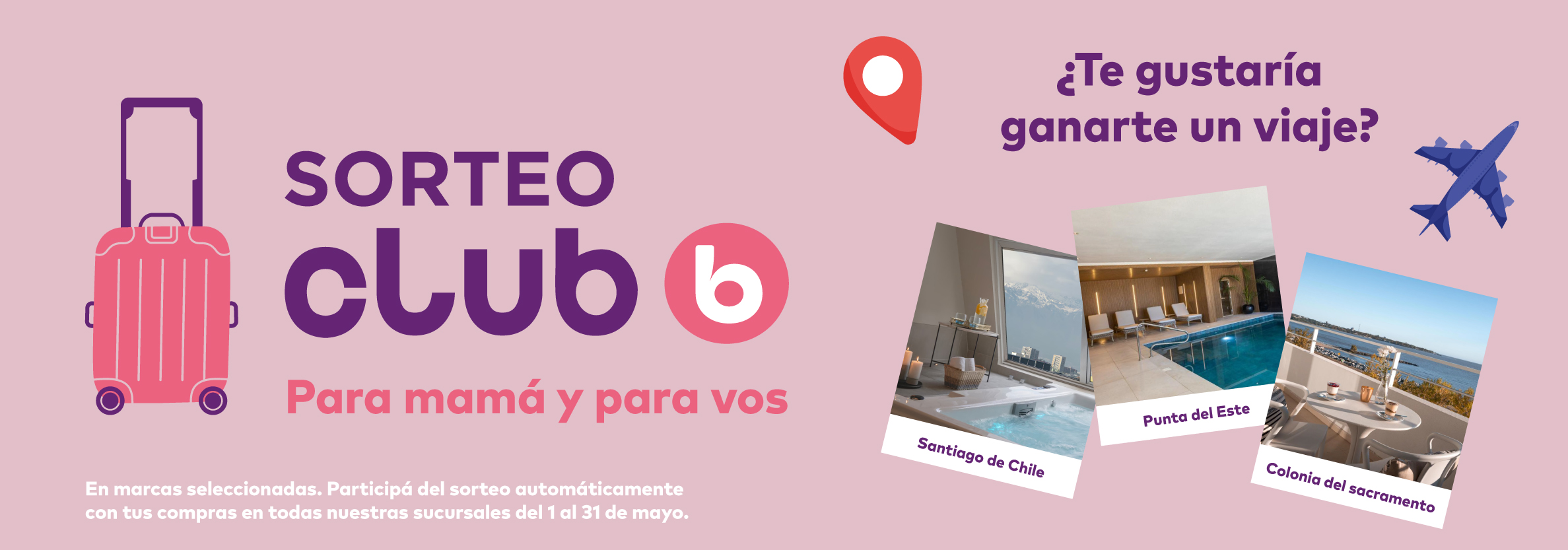 Sorteo Club B | Para mamá y para vos: Comprando artículos de marcas seleccionadas del 1 al 31 de mayo participás automáticamente por viajes a Santiago de Chile, Punta del Este o Colonia.